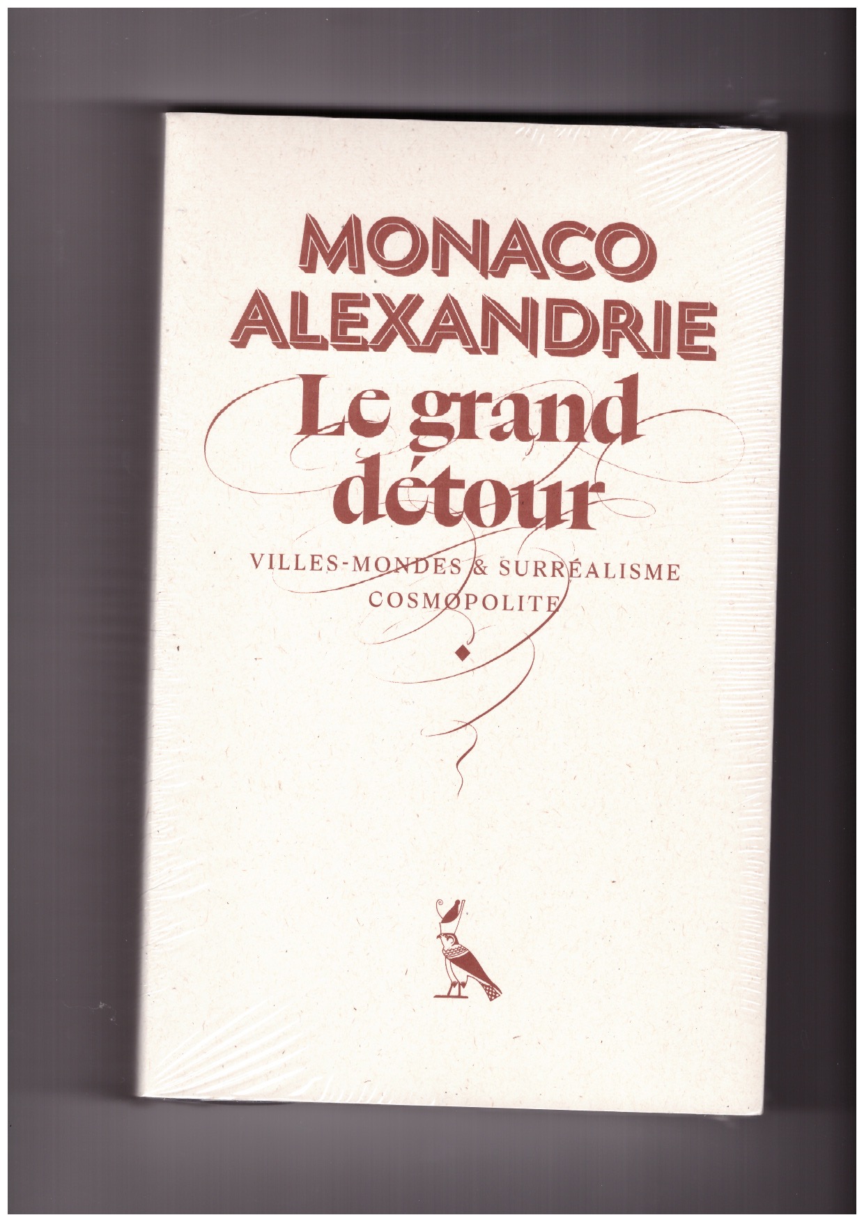 DE COLNET, Madeleine; MONTAZAMI, Morad; RONDINELLI, Francesca (eds.) - Monaco-Alexandrie. Le Grand Détour : Villes-Mondes et Surréalisme Cosmopolite